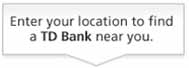 Enter your location to find a TD Bank near you